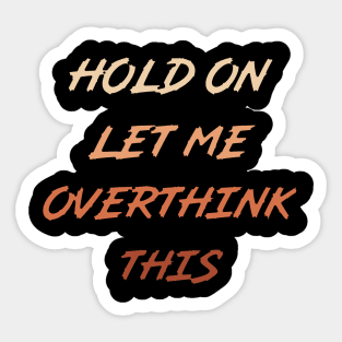 Hold On Let Me Overthink This Sticker